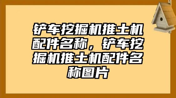 鏟車挖掘機(jī)推土機(jī)配件名稱，鏟車挖掘機(jī)推土機(jī)配件名稱圖片