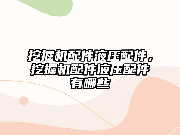 挖掘機(jī)配件液壓配件，挖掘機(jī)配件液壓配件有哪些