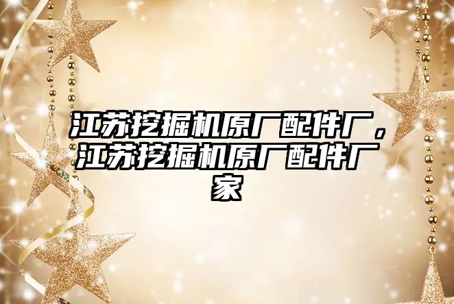 江蘇挖掘機(jī)原廠配件廠，江蘇挖掘機(jī)原廠配件廠家