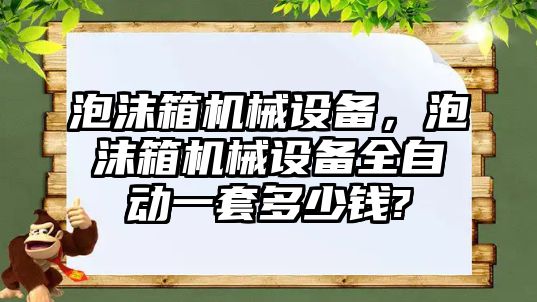 泡沫箱機(jī)械設(shè)備，泡沫箱機(jī)械設(shè)備全自動一套多少錢?