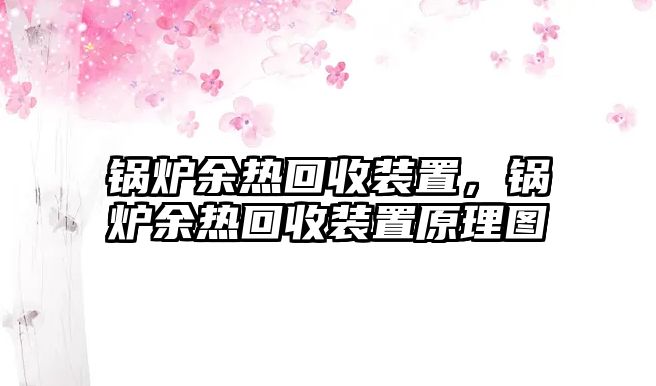 鍋爐余熱回收裝置，鍋爐余熱回收裝置原理圖