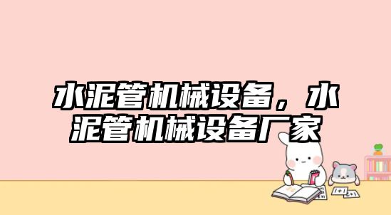 水泥管機(jī)械設(shè)備，水泥管機(jī)械設(shè)備廠家
