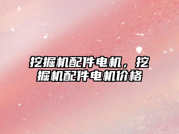 挖掘機(jī)配件電機(jī)，挖掘機(jī)配件電機(jī)價格