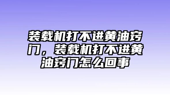 裝載機(jī)打不進(jìn)黃油竅門(mén)，裝載機(jī)打不進(jìn)黃油竅門(mén)怎么回事