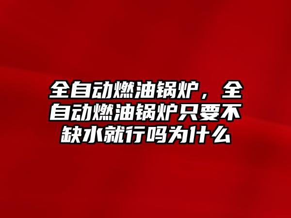 全自動燃油鍋爐，全自動燃油鍋爐只要不缺水就行嗎為什么