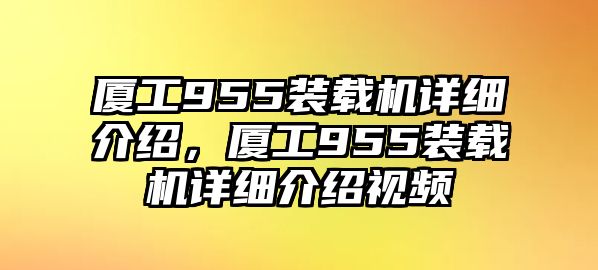 廈工955裝載機詳細介紹，廈工955裝載機詳細介紹視頻