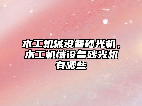 木工機械設(shè)備砂光機，木工機械設(shè)備砂光機有哪些