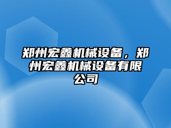 鄭州宏鑫機械設(shè)備，鄭州宏鑫機械設(shè)備有限公司