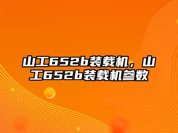 山工652b裝載機，山工652b裝載機參數(shù)