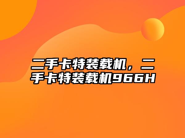 二手卡特裝載機，二手卡特裝載機966H