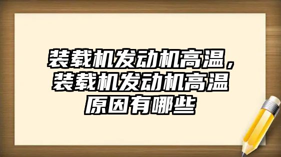 裝載機(jī)發(fā)動機(jī)高溫，裝載機(jī)發(fā)動機(jī)高溫原因有哪些