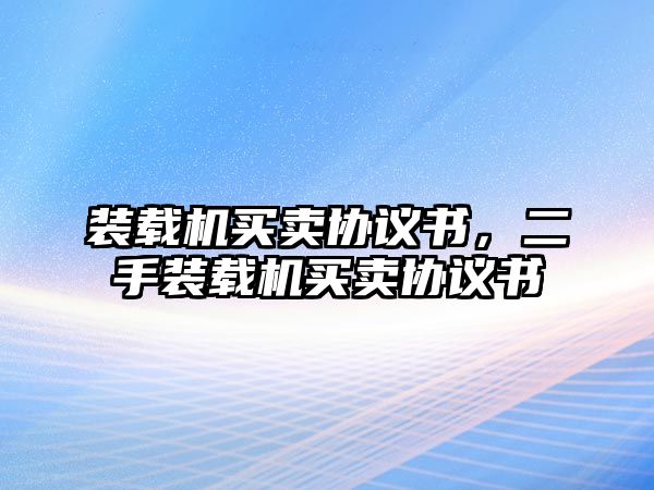 裝載機(jī)買賣協(xié)議書，二手裝載機(jī)買賣協(xié)議書