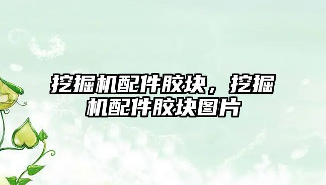 挖掘機(jī)配件膠塊，挖掘機(jī)配件膠塊圖片