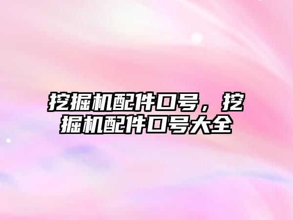 挖掘機(jī)配件口號(hào)，挖掘機(jī)配件口號(hào)大全