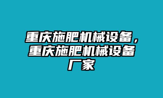 重慶施肥機(jī)械設(shè)備，重慶施肥機(jī)械設(shè)備廠家