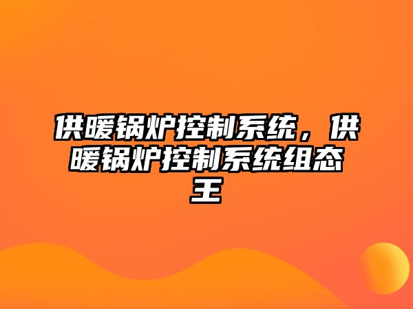 供暖鍋爐控制系統(tǒng)，供暖鍋爐控制系統(tǒng)組態(tài)王