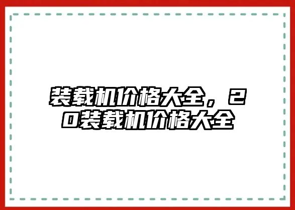 裝載機(jī)價格大全，20裝載機(jī)價格大全