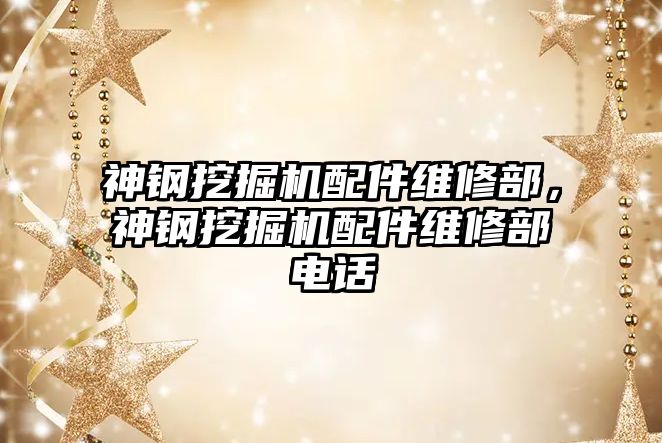 神鋼挖掘機(jī)配件維修部，神鋼挖掘機(jī)配件維修部電話
