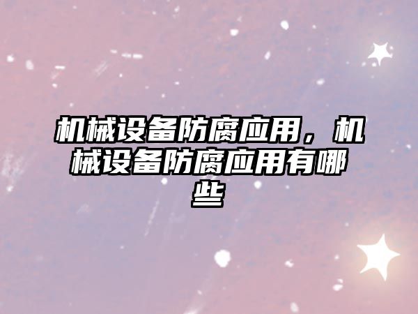 機(jī)械設(shè)備防腐應(yīng)用，機(jī)械設(shè)備防腐應(yīng)用有哪些