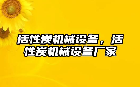 活性炭機(jī)械設(shè)備，活性炭機(jī)械設(shè)備廠家