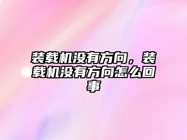 裝載機(jī)沒有方向，裝載機(jī)沒有方向怎么回事