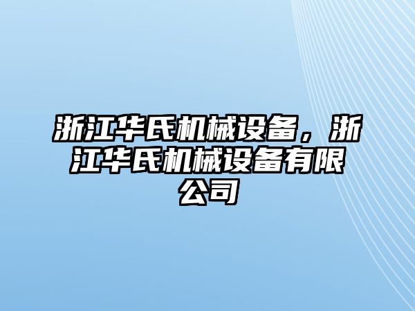 浙江華氏機(jī)械設(shè)備，浙江華氏機(jī)械設(shè)備有限公司