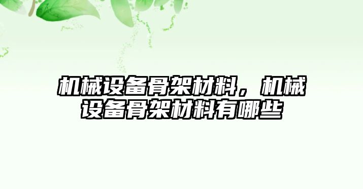 機(jī)械設(shè)備骨架材料，機(jī)械設(shè)備骨架材料有哪些