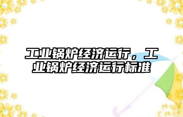 工業(yè)鍋爐經(jīng)濟運行，工業(yè)鍋爐經(jīng)濟運行標準