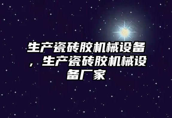 生產(chǎn)瓷磚膠機械設(shè)備，生產(chǎn)瓷磚膠機械設(shè)備廠家