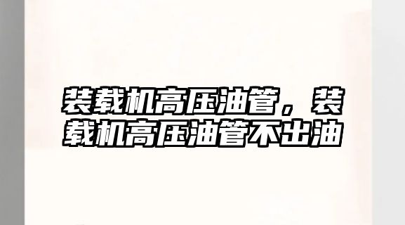 裝載機(jī)高壓油管，裝載機(jī)高壓油管不出油