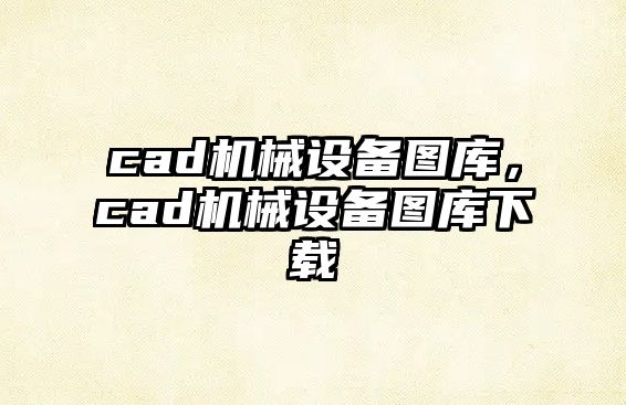 cad機(jī)械設(shè)備圖庫(kù)，cad機(jī)械設(shè)備圖庫(kù)下載