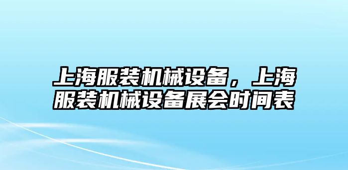 上海服裝機(jī)械設(shè)備，上海服裝機(jī)械設(shè)備展會(huì)時(shí)間表