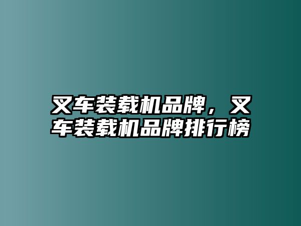叉車裝載機品牌，叉車裝載機品牌排行榜