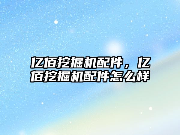 億佰挖掘機配件，億佰挖掘機配件怎么樣