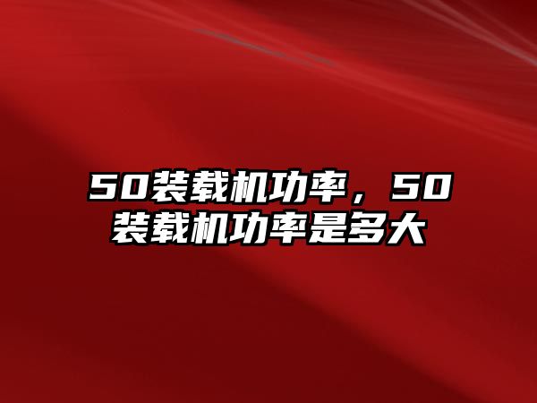 50裝載機功率，50裝載機功率是多大
