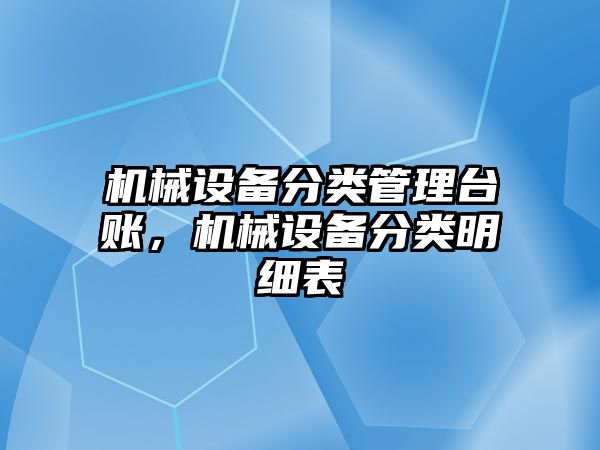 機械設(shè)備分類管理臺賬，機械設(shè)備分類明細表