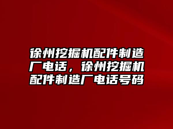 徐州挖掘機(jī)配件制造廠電話，徐州挖掘機(jī)配件制造廠電話號碼