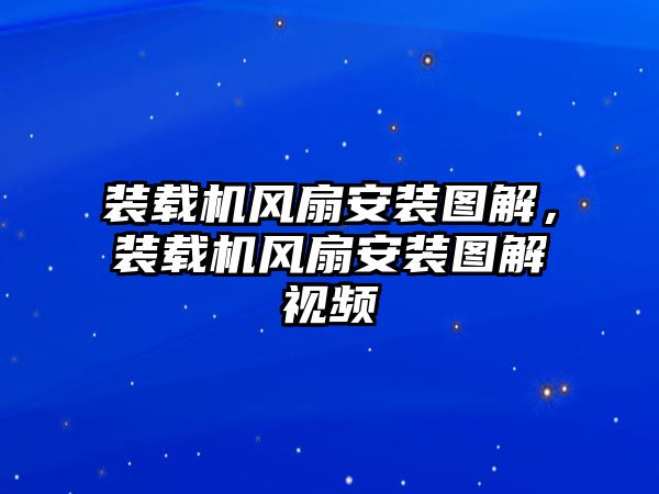 裝載機風扇安裝圖解，裝載機風扇安裝圖解視頻