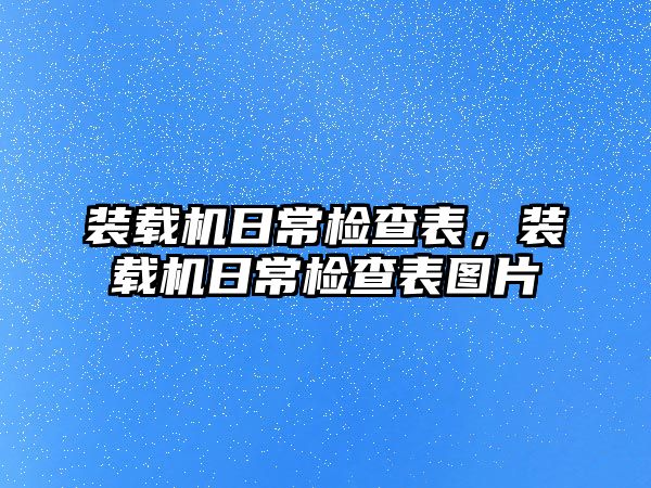 裝載機日常檢查表，裝載機日常檢查表圖片