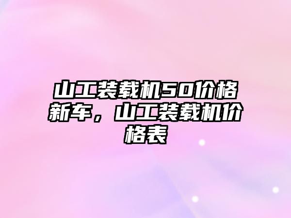 山工裝載機(jī)50價(jià)格新車(chē)，山工裝載機(jī)價(jià)格表