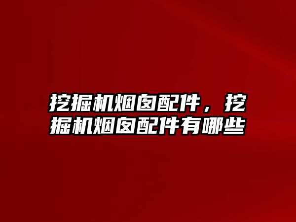 挖掘機(jī)煙囪配件，挖掘機(jī)煙囪配件有哪些