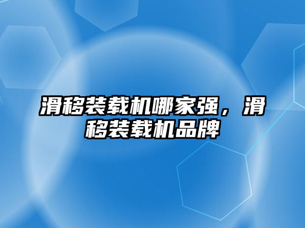 滑移裝載機(jī)哪家強(qiáng)，滑移裝載機(jī)品牌