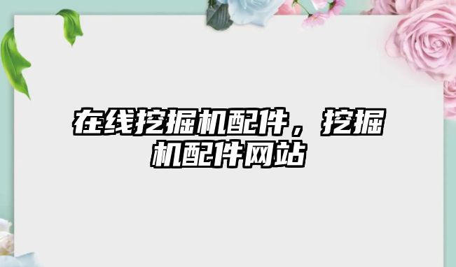 在線挖掘機配件，挖掘機配件網(wǎng)站
