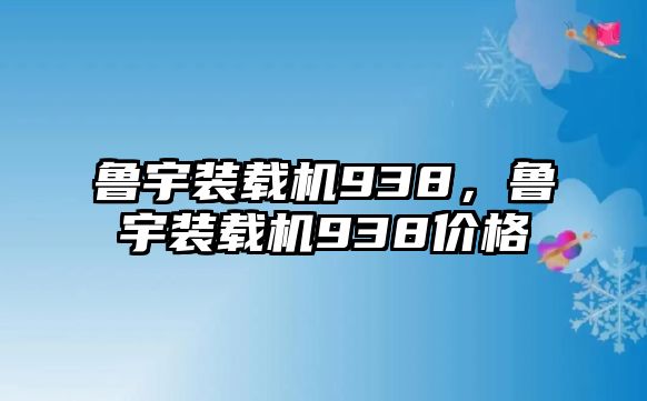 魯宇裝載機938，魯宇裝載機938價格