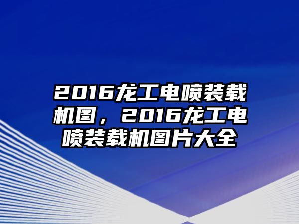 2016龍工電噴裝載機(jī)圖，2016龍工電噴裝載機(jī)圖片大全