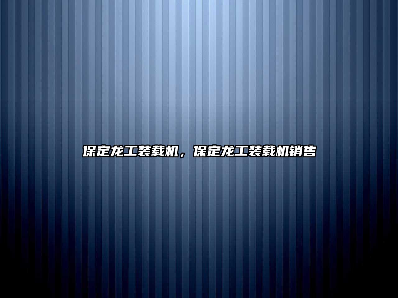 保定龍工裝載機(jī)，保定龍工裝載機(jī)銷(xiāo)售