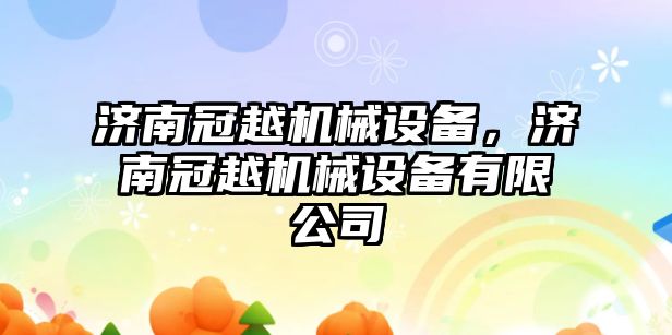 濟南冠越機械設(shè)備，濟南冠越機械設(shè)備有限公司