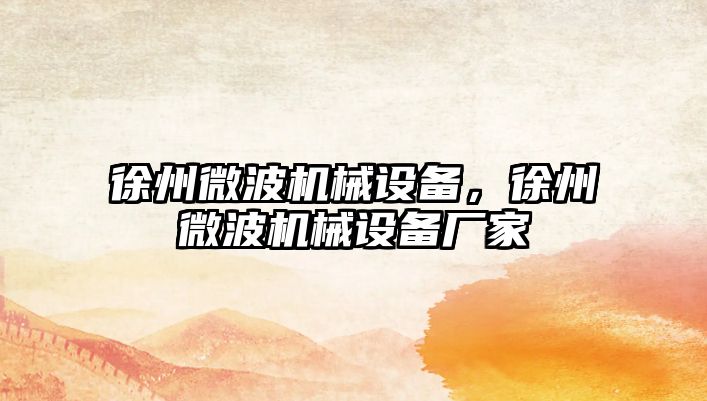 徐州微波機(jī)械設(shè)備，徐州微波機(jī)械設(shè)備廠家