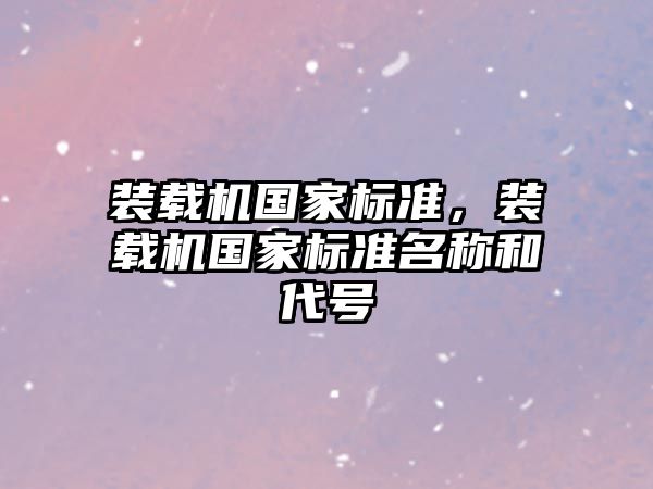 裝載機(jī)國(guó)家標(biāo)準(zhǔn)，裝載機(jī)國(guó)家標(biāo)準(zhǔn)名稱(chēng)和代號(hào)