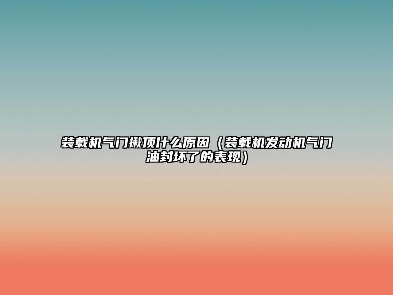 裝載機氣門揪頂什么原因（裝載機發(fā)動機氣門油封壞了的表現）